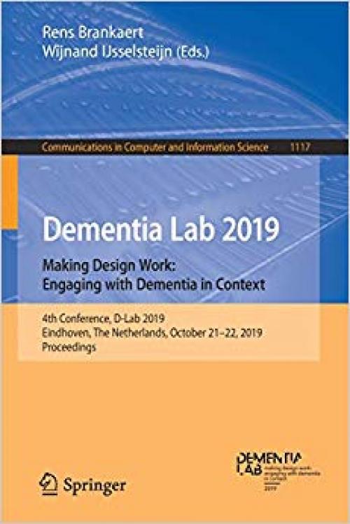 Dementia Lab 2019. Making Design Work: Engaging with Dementia in Context: 4th Conference, D-Lab 2019, Eindhoven, The Netherlands, October 21–22, 2019, ... in Computer and Information Science) - 3030335399