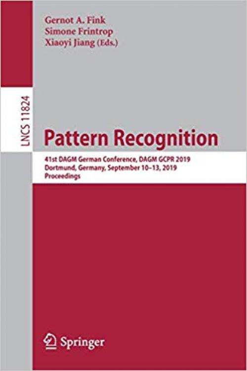 Pattern Recognition: 41st DAGM German Conference, DAGM GCPR 2019, Dortmund, Germany, September 10–13, 2019, Proceedings (Lecture Notes in Computer Science) - 3030336751