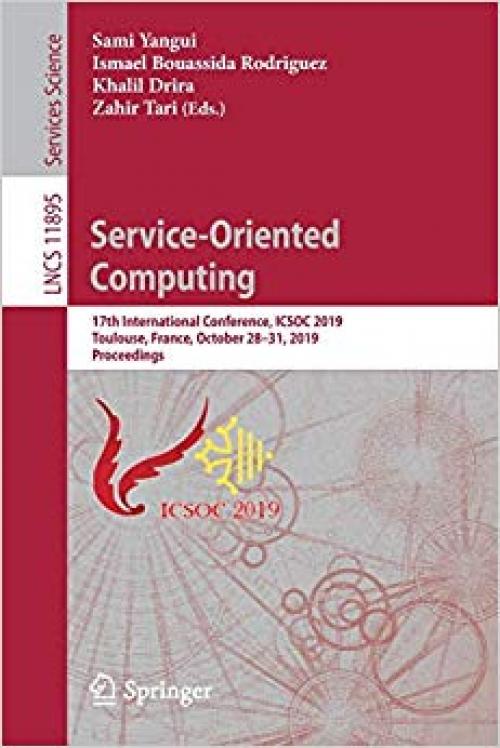 Service-Oriented Computing: 17th International Conference, ICSOC 2019, Toulouse, France, October 28–31, 2019, Proceedings (Lecture Notes in Computer Science) - 3030337014