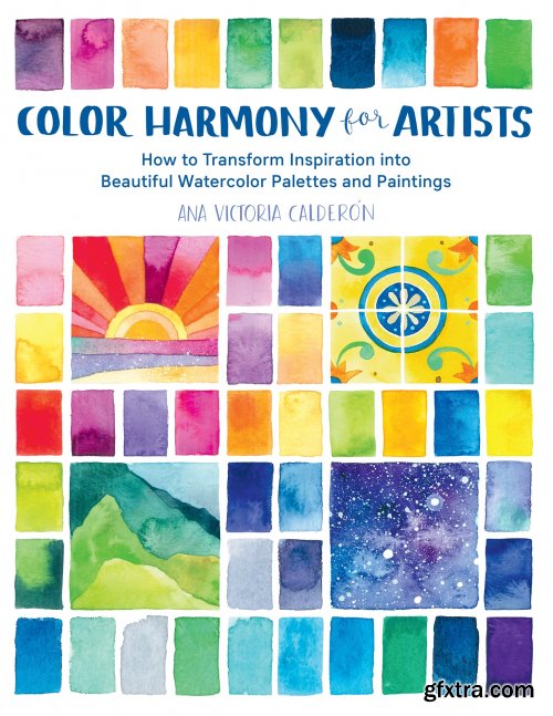 Color Harmony for Artists: How to Transform Inspiration into Beautiful Watercolor Palettes and Paintings