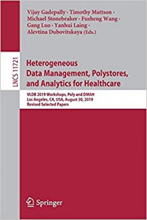 Heterogeneous Data Management, Polystores, and Analytics for Healthcare: VLDB 2019 Workshops, Poly and DMAH, Los Angeles, CA, USA, August 30, 2019, ... Papers (Lecture Notes in Computer Science) - 3030337510