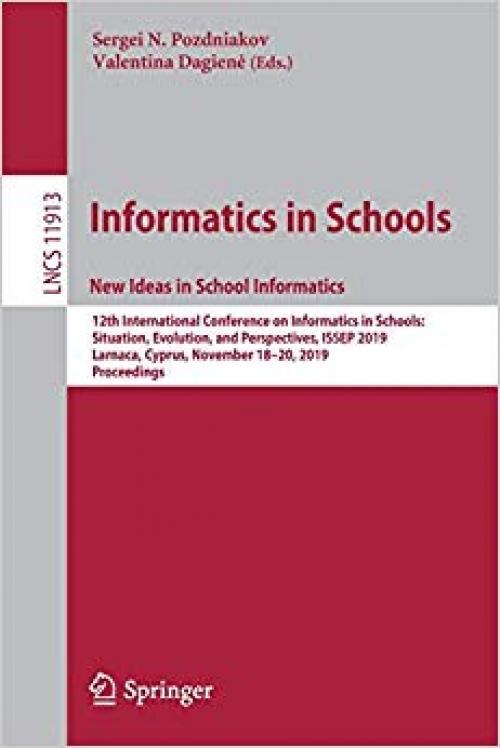 Informatics in Schools. New Ideas in School Informatics: 12th International Conference on Informatics in Schools: Situation, Evolution, and ... (Lecture Notes in Computer Science) - 3030337588