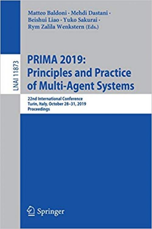 PRIMA 2019: Principles and Practice of Multi-Agent Systems: 22nd International Conference, Turin, Italy, October 28–31, 2019, Proceedings (Lecture Notes in Computer Science) - 303033791X