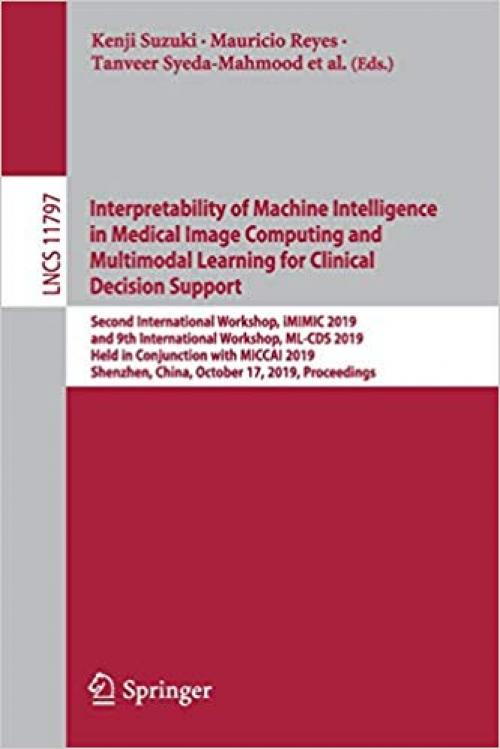 Interpretability of Machine Intelligence in Medical Image Computing and Multimodal Learning for Clinical Decision Support: Second International ... (Lecture Notes in Computer Science) - 3030338495