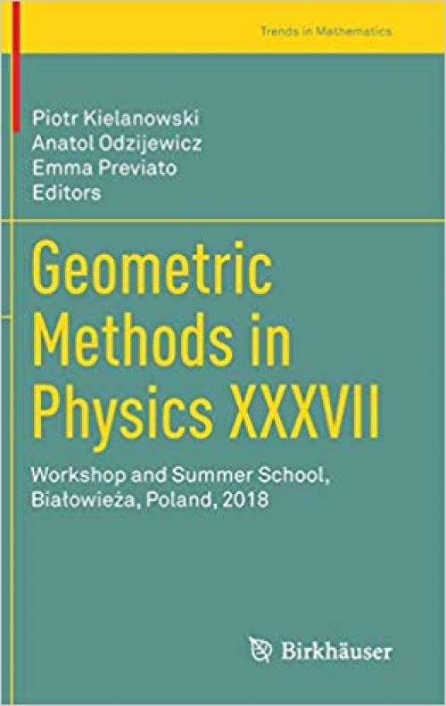 Geometric Methods in Physics XXXVII: Workshop and Summer School, Białowieża, Poland, 2018 (Trends in Mathematics) - 3030340716