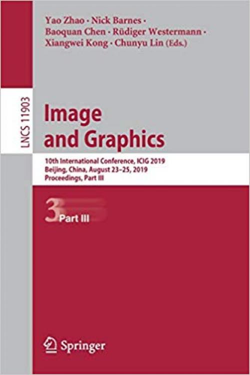 Image and Graphics: 10th International Conference, ICIG 2019, Beijing, China, August 23–25, 2019, Proceedings, Part III (Lecture Notes in Computer Science) - 3030341127