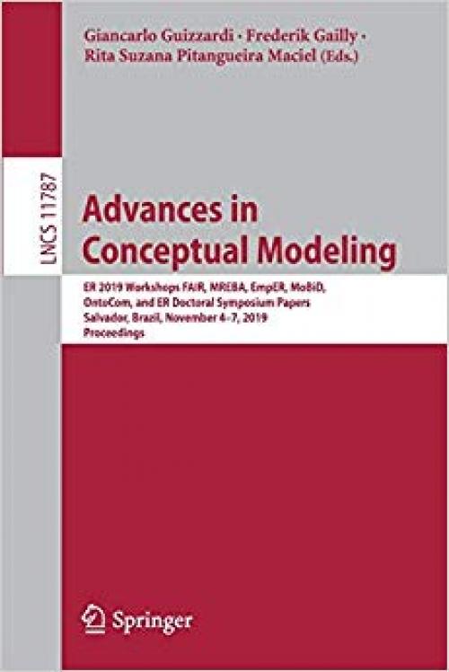 Advances in Conceptual Modeling: ER 2019 Workshops FAIR, MREBA, EmpER, MoBiD, OntoCom, and ER Doctoral Symposium Papers, Salvador, Brazil, November ... (Lecture Notes in Computer Science) - 3030341453