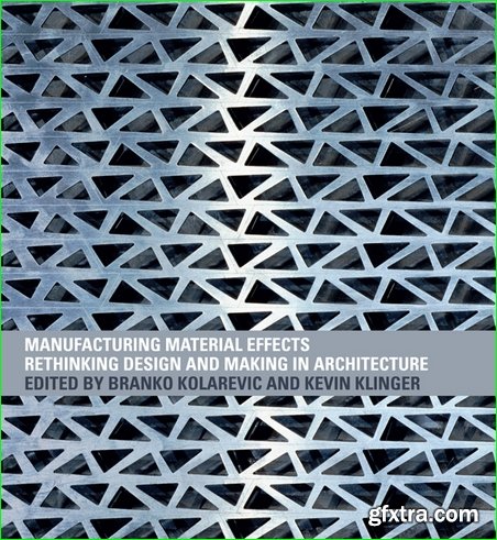 Manufacturing Material Effects: Rethinking Design and Making in Architecture