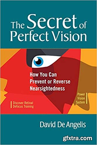 The Secret of Perfect Vision: How You Can Prevent or Reverse Nearsightedness