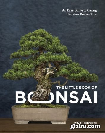 The Little Book of Bonsai: An Easy Guide to Caring for Your Bonsai Tree