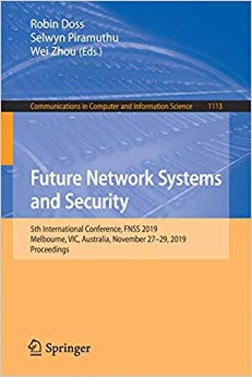 Future Network Systems and Security: 5th International Conference, FNSS 2019, Melbourne, VIC, Australia, November 27–29, 2019, Proceedings (Communications in Computer and Information Science) - 3030343529