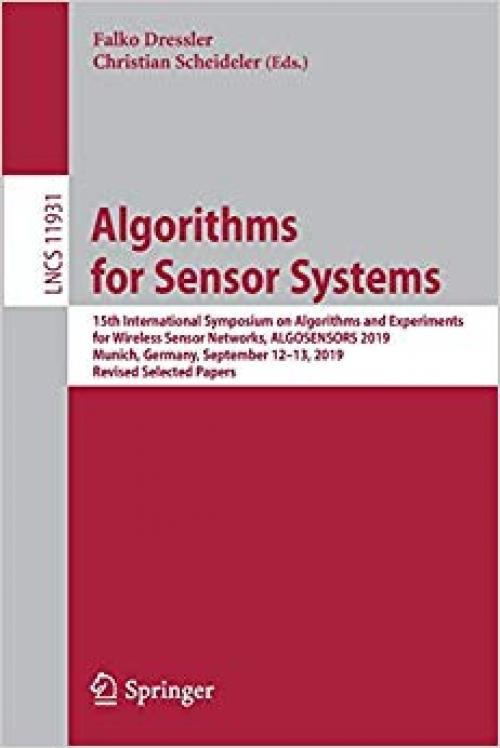 Algorithms for Sensor Systems: 15th International Symposium on Algorithms and Experiments for Wireless Sensor Networks, ALGOSENSORS 2019, Munich, ... Papers (Lecture Notes in Computer Science) - 3030344045