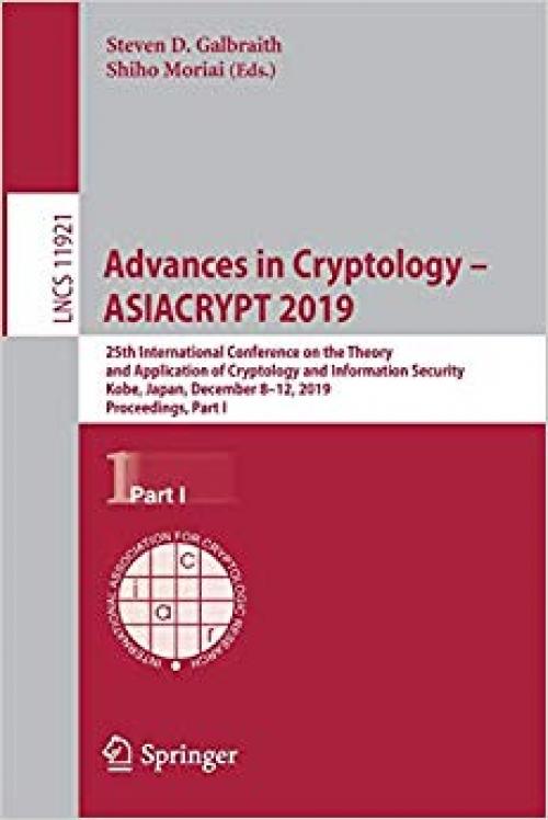 Advances in Cryptology – ASIACRYPT 2019: 25th International Conference on the Theory and Application of Cryptology and Information Security, Kobe, ... Part I (Lecture Notes in Computer Science) - 3030345777