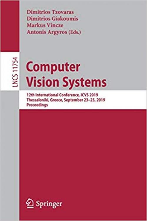 Computer Vision Systems: 12th International Conference, ICVS 2019, Thessaloniki, Greece, September 23–25, 2019, Proceedings (Lecture Notes in Computer Science) - 3030349942