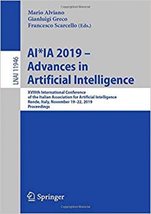 AI*IA 2019 – Advances in Artificial Intelligence: XVIIIth International Conference of the Italian Association for Artificial Intelligence, Rende, ... (Lecture Notes in Computer Science) - 3030351653