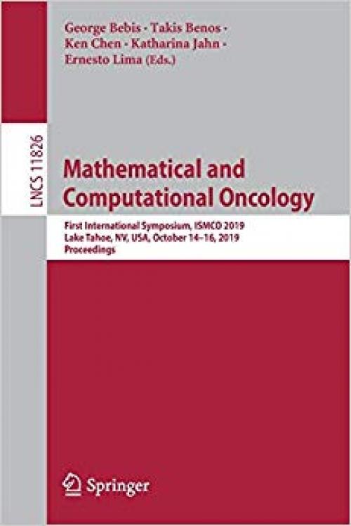 Mathematical and Computational Oncology: First International Symposium, ISMCO 2019, Lake Tahoe, NV, USA, October 14–16, 2019, Proceedings (Lecture Notes in Computer Science) - 3030352099