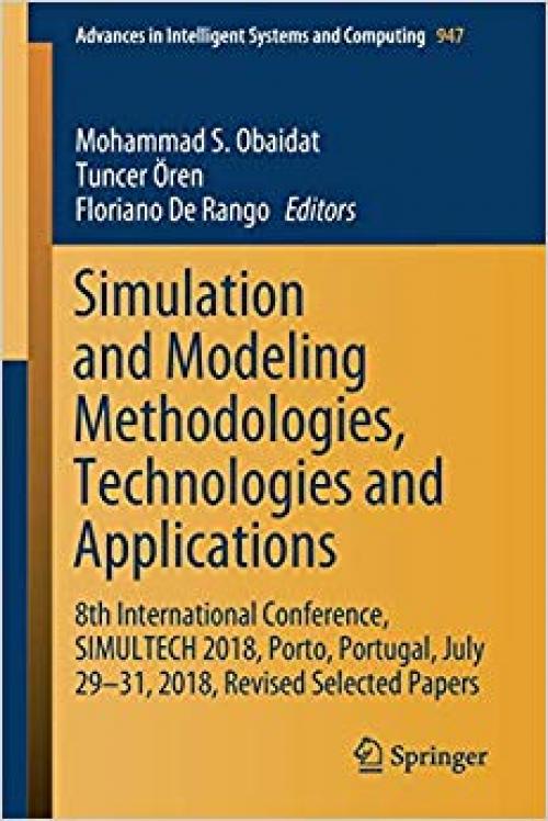 Simulation and Modeling Methodologies, Technologies and Applications: 8th International Conference, SIMULTECH 2018, Porto, Portugal, July 29-31, 2018, ... in Intelligent Systems and Computing) - 3030359433