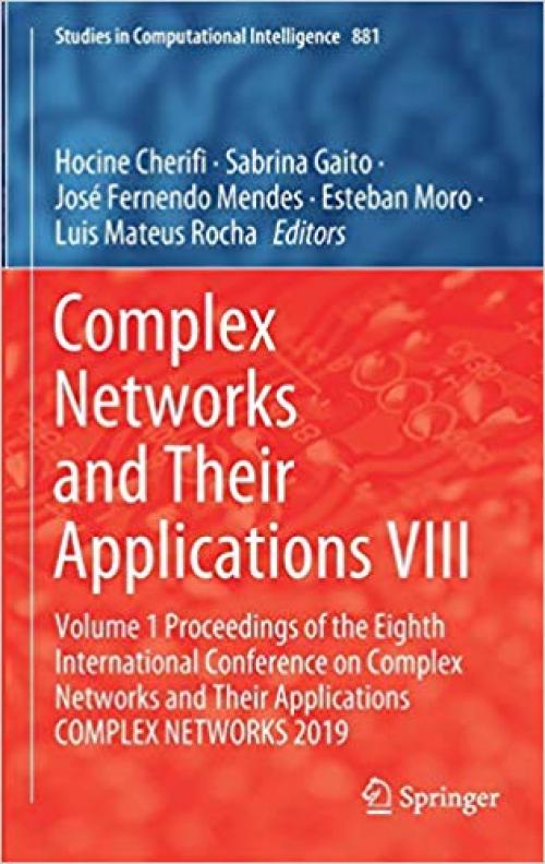 Complex Networks and Their Applications VIII: Volume 1 Proceedings of the Eighth International Conference on Complex Networks and Their Applications ... 2019 (Studies in Computational Intelligence) - 3030366863