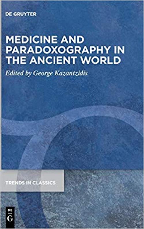 Medicine and Paradoxography in the Ancient World (Trends in Classics - Supplementary Volumes) - 3110660377