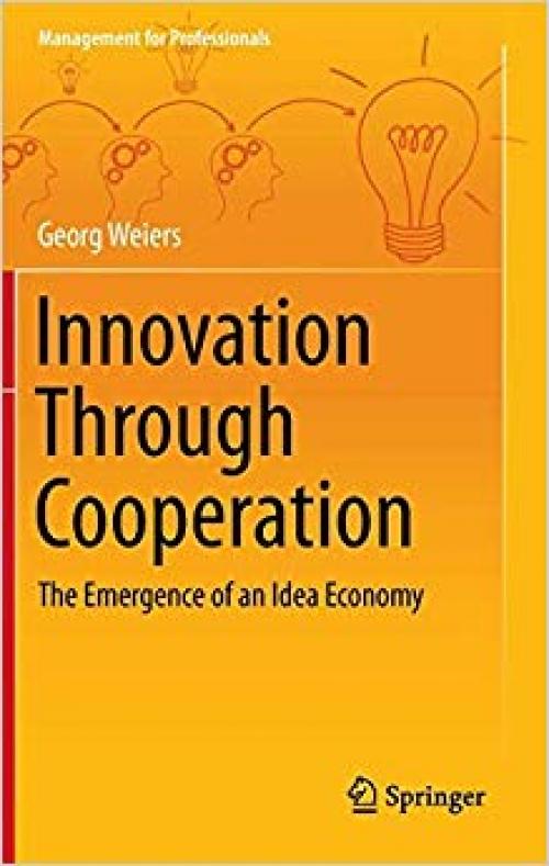 Innovation Through Cooperation: The Emergence of an Idea Economy (Management for Professionals) - 3319000942