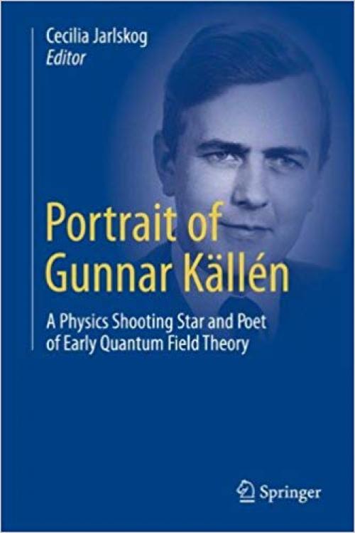 Portrait of Gunnar Källén: A Physics Shooting Star and Poet of Early Quantum Field Theory - 3319006266