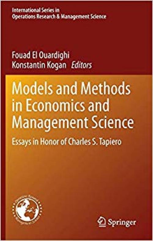 Models and Methods in Economics and Management Science: Essays in Honor of Charles S. Tapiero (International Series in Operations Research & Management Science) - 3319006681