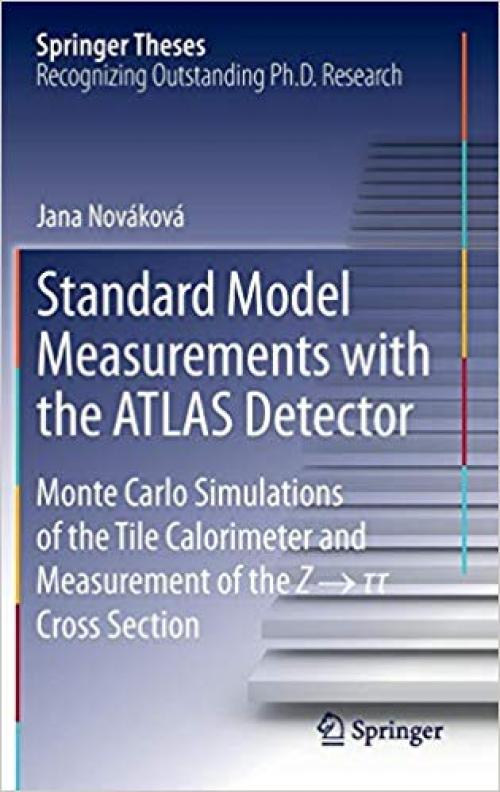 Standard Model Measurements with the ATLAS Detector: Monte Carlo Simulations of the Tile Calorimeter and Measurement of the Z → τ τ Cross Section (Springer Theses) - 3319008099