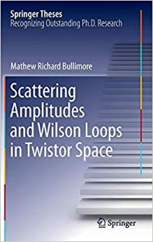 Scattering Amplitudes and Wilson Loops in Twistor Space (Springer Theses) - 3319009087