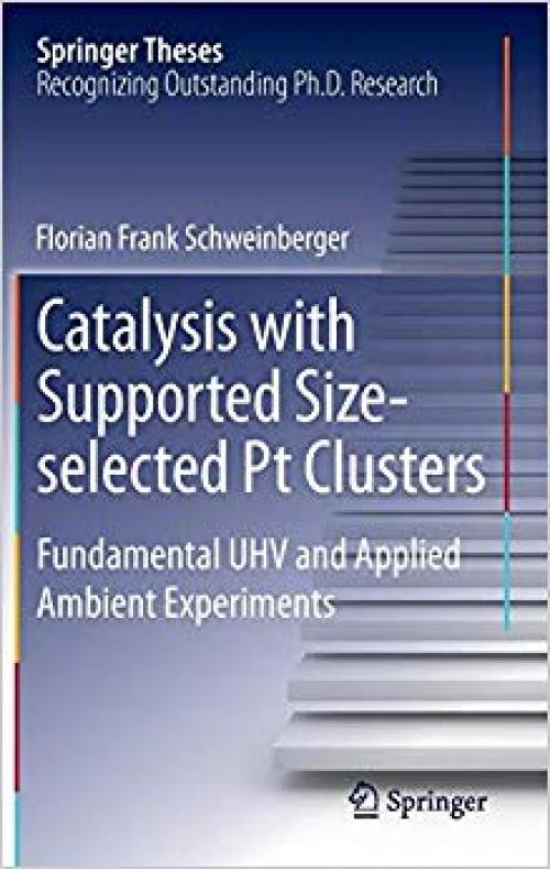 Catalysis with Supported Size-selected Pt Clusters: Fundamental UHV and Applied Ambient Experiments (Springer Theses) - 3319014986