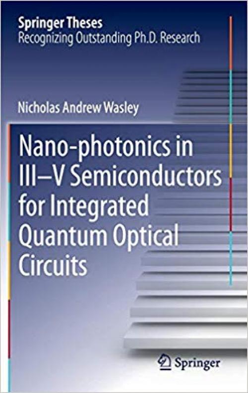 Nano-photonics in III-V Semiconductors for Integrated Quantum Optical Circuits (Springer Theses) - 3319015133