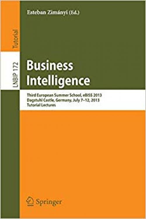 Business Intelligence: Third European Summer School, eBISS 2013, Dagstuhl Castle, Germany, July 7-12, 2013, Tutorial Lectures (Lecture Notes in Business Information Processing) - 3319054600