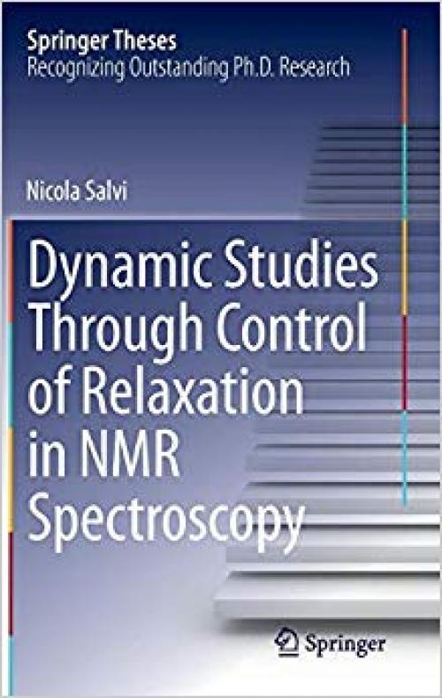 Dynamic Studies Through Control of Relaxation in NMR Spectroscopy (Springer Theses) - 3319061690