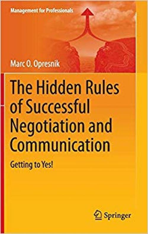 The Hidden Rules of Successful Negotiation and Communication: Getting to Yes! (Management for Professionals) - 3319061933