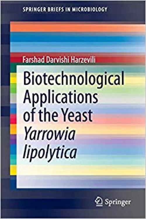 Biotechnological Applications of the Yeast Yarrowia lipolytica (SpringerBriefs in Microbiology) - 3319064363