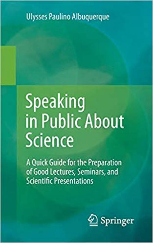 Speaking in Public About Science: A Quick Guide for the Preparation of Good Lectures, Seminars, and Scientific Presentations - 3319065165