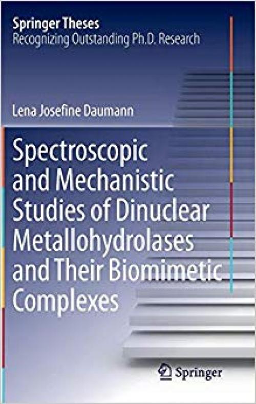 Spectroscopic and Mechanistic Studies of Dinuclear Metallohydrolases and Their Biomimetic Complexes (Springer Theses) - 3319066285