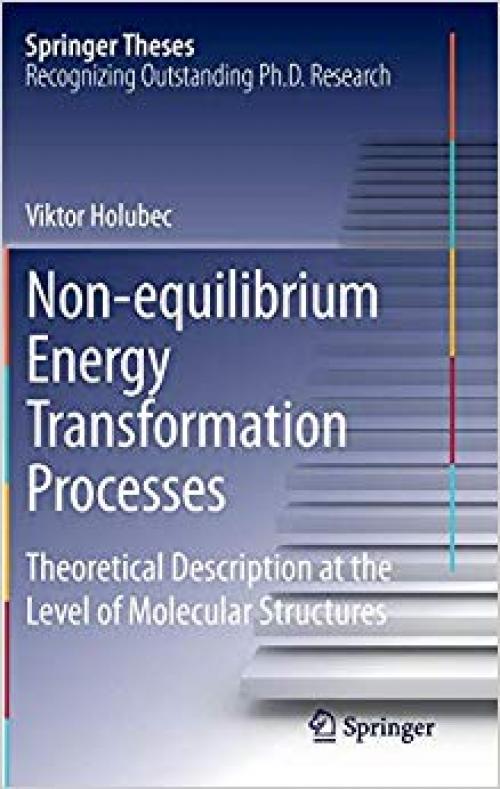 Non-equilibrium Energy Transformation Processes: Theoretical Description at the Level of Molecular Structures (Springer Theses) - 3319070908