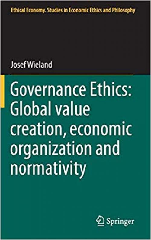 Governance Ethics: Global value creation, economic organization and normativity (Ethical Economy) - 3319079220