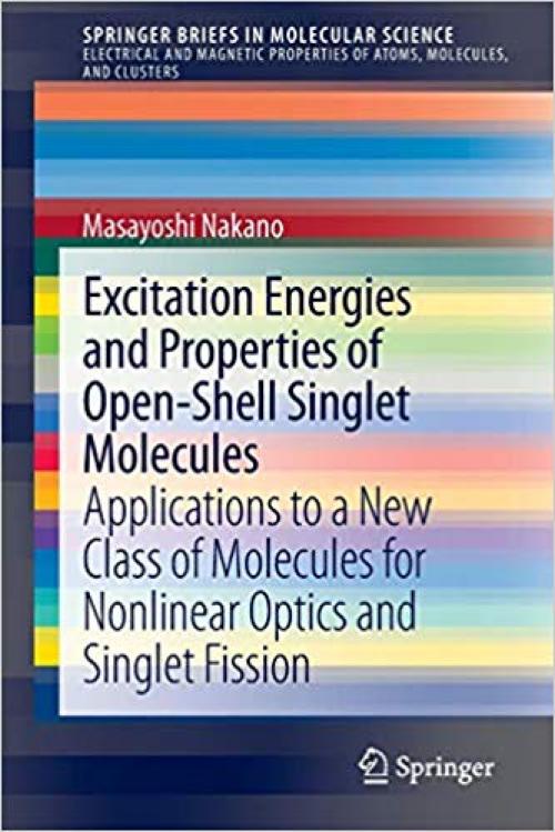 Excitation Energies and Properties of Open-Shell Singlet Molecules: Applications to a New Class of Molecules for Nonlinear Optics and Singlet Fission (SpringerBriefs in Molecular Science) - 3319081195