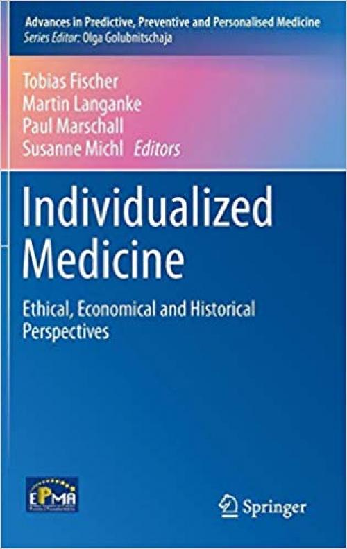 Individualized Medicine: Ethical, Economical and Historical Perspectives (Advances in Predictive, Preventive and Personalised Medicine) - 3319117181