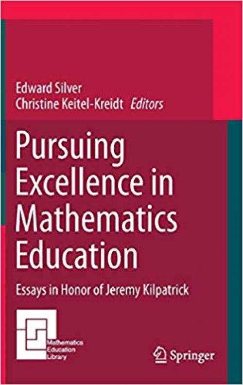 Pursuing Excellence in Mathematics Education: Essays in Honor of Jeremy Kilpatrick (Mathematics Education Library) - 3319119516