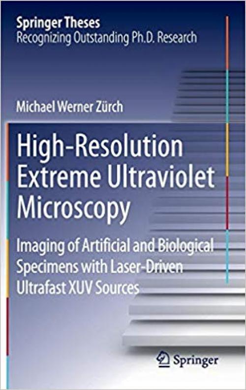 High-Resolution Extreme Ultraviolet Microscopy: Imaging of Artificial and Biological Specimens with Laser-Driven Ultrafast XUV Sources (Springer Theses) - 3319123874