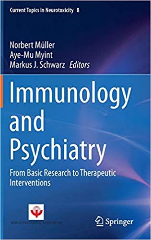 Immunology and Psychiatry: From Basic Research to Therapeutic Interventions (Current Topics in Neurotoxicity) - 3319136011