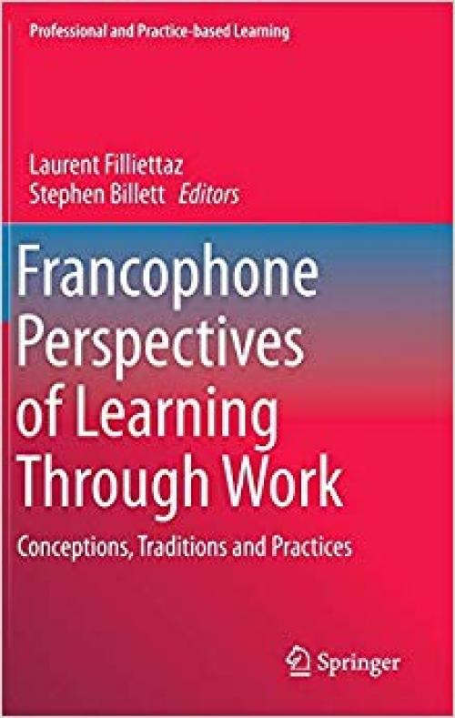 Francophone Perspectives of Learning Through Work: Conceptions, Traditions and Practices (Professional and Practice-based Learning) - 331918668X