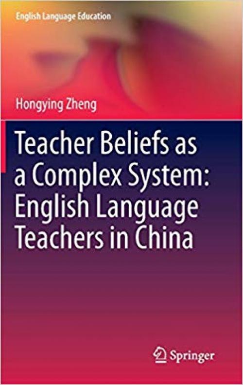 Teacher Beliefs as a Complex System: English Language Teachers in China (English Language Education) - 3319230085