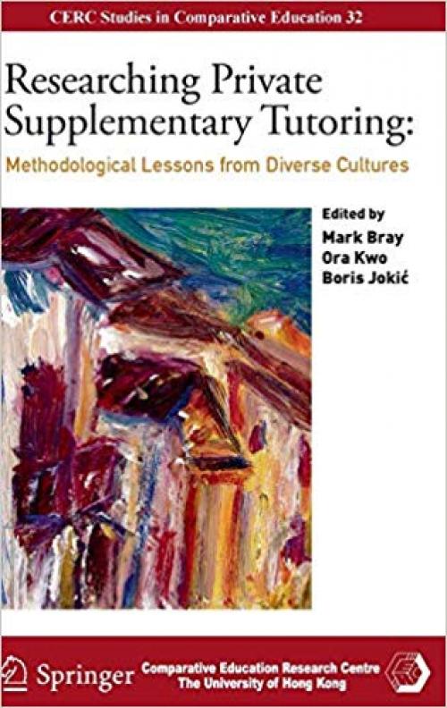 Researching Private Supplementary Tutoring: Methodological Lessons from Diverse Cultures (CERC Studies in Comparative Education) - 3319300415