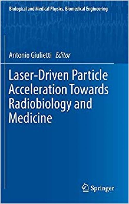 Laser-Driven Particle Acceleration Towards Radiobiology and Medicine (Biological and Medical Physics, Biomedical Engineering) - 3319315617