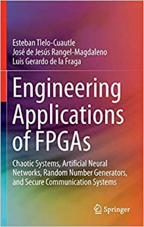 Engineering Applications of FPGAs: Chaotic Systems, Artificial Neural Networks, Random Number Generators, and Secure Communication Systems - 3319341138