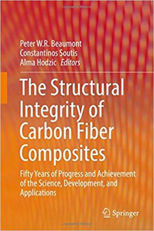 The Structural Integrity of Carbon Fiber Composites: Fifty Years of Progress and Achievement of the Science, Development, and Applications - 3319461184