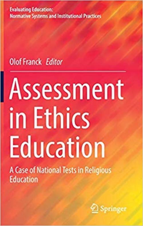 Assessment in Ethics Education: A Case of National Tests in Religious Education (Evaluating Education: Normative Systems and Institutional Practices) - 3319507680